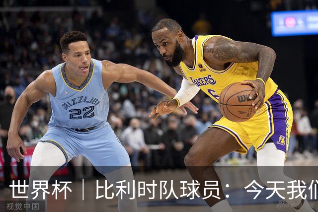 世界杯｜比利时队球员：今天我们用足球说话